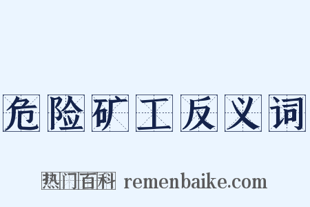 危险矿工反义词是什么意思的图片